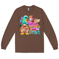 Chestnut i just want stay home and craft Long Sleeve Tee - NancyCooperArtShop
