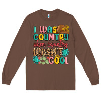 Chestnut i was country when country wasnt cool Long Sleeve Tee - MaliasSmallBusiness