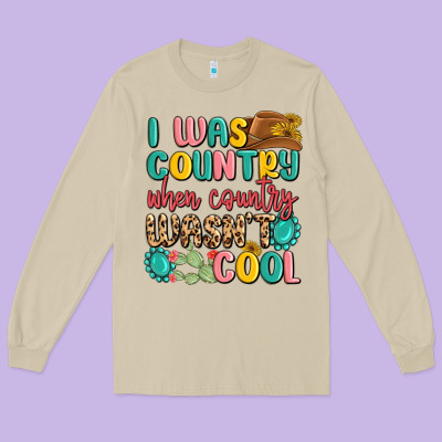 I Was Country When Country Wasnt Cool Long Sleeve Tee Designed By Maliassmallbusiness