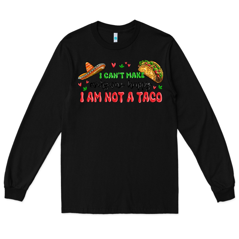 I Cant Make Everyone Happy I An Not A Taco Long Sleeve Tee by MaliasSmallBusiness | Teevron