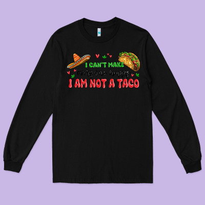 I Cant Make Everyone Happy I An Not A Taco Long Sleeve Tee Designed By Maliassmallbusiness
