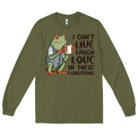 Army Green i cant live laugh love in these conditions Long Sleeve Tee - MaliasSmallBusiness
