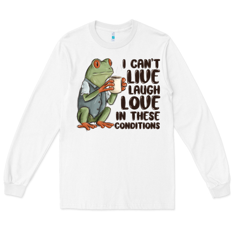 I Cant Live Laugh Love In These Conditions Long Sleeve Tee by MaliasSmallBusiness | Teevron