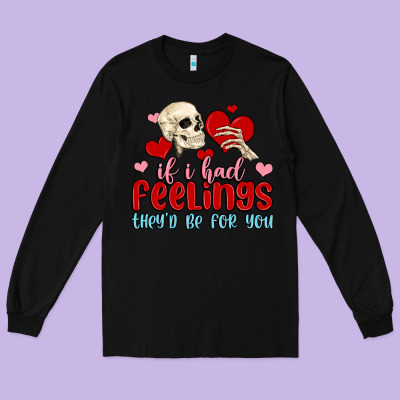 If I Had Feelings They D Be For You Long Sleeve Tee Designed By Maliassmallbusiness
