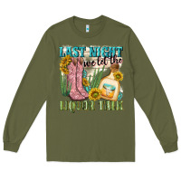 Army Green last night we let the liquar talk Long Sleeve Tee - NancyCooperArtShop