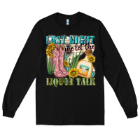 Black last night we let the liquar talk Long Sleeve Tee - NancyCooperArtShop