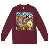Burgundy last night we let the liquar talk Long Sleeve Tee - NancyCooperArtShop