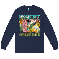 Navy last night we let the liquar talk Long Sleeve Tee - NancyCooperArtShop