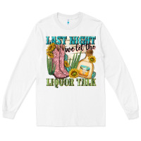 White last night we let the liquar talk Long Sleeve Tee - NancyCooperArtShop
