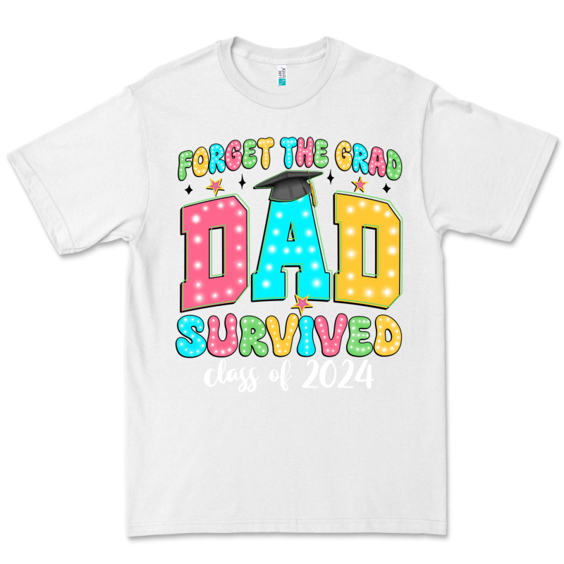 Forget The Grad Dad Survived Class Of 2024 Premium Tee by JahusDesignShop | Teevron