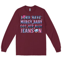 Burgundy lord have mercy baby got her blue jeans on Long Sleeve Tee - NancyCooperArtShop