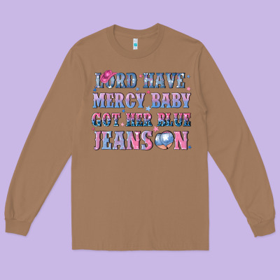 Lord Have Mercy Baby Got Her Blue Jeans On Long Sleeve Tee Designed By Nancycooperartshop