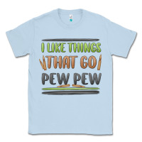 Dusty Blue i like things that go pew pew Classic Tee - MaliasSmallBusiness