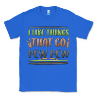 True Royal i like things that go pew pew Classic Tee - MaliasSmallBusiness