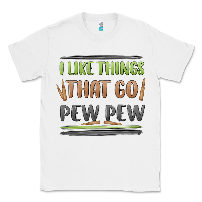 I Like Things That Go Pew Pew Classic Tee by MaliasSmallBusiness | Teevron