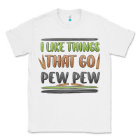 White i like things that go pew pew Classic Tee - MaliasSmallBusiness