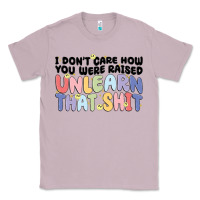 Lilac i don't care how you were raised unlearn that shit Classic Tee - MaliasSmallBusiness
