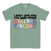 Sage i don't care how you were raised unlearn that shit Classic Tee - MaliasSmallBusiness