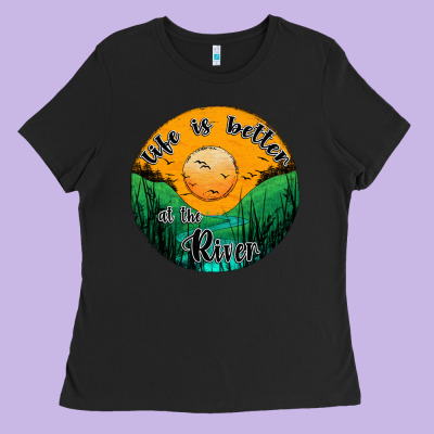 Life Is Better At The River Ladies Tee Designed By Jahusdesignshop