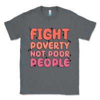 Charcoal Heather fight poverty not poor people Classic Tee - MaliasSmallBusiness