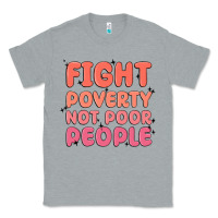 Heather Grey fight poverty not poor people Classic Tee - MaliasSmallBusiness