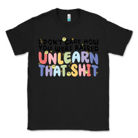 Black i dont care how you were raised unlearn that shit Classic Tee - MaliasSmallBusiness