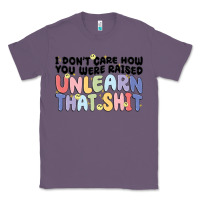Lavender i dont care how you were raised unlearn that shit Classic Tee - MaliasSmallBusiness