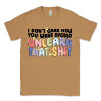 Toasted Coconut i dont care how you were raised unlearn that shit Classic Tee - MaliasSmallBusiness