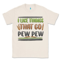 Natural i like things that go pew pew Classic Tee - MaliasSmallBusiness