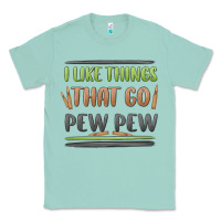 I Like Things That Go Pew Pew Classic Tee | Teevron