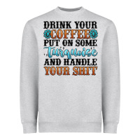 Drink Your Coffee Put On Some Turquoise And Handle Heavyweight Sweatshirt | Teevron