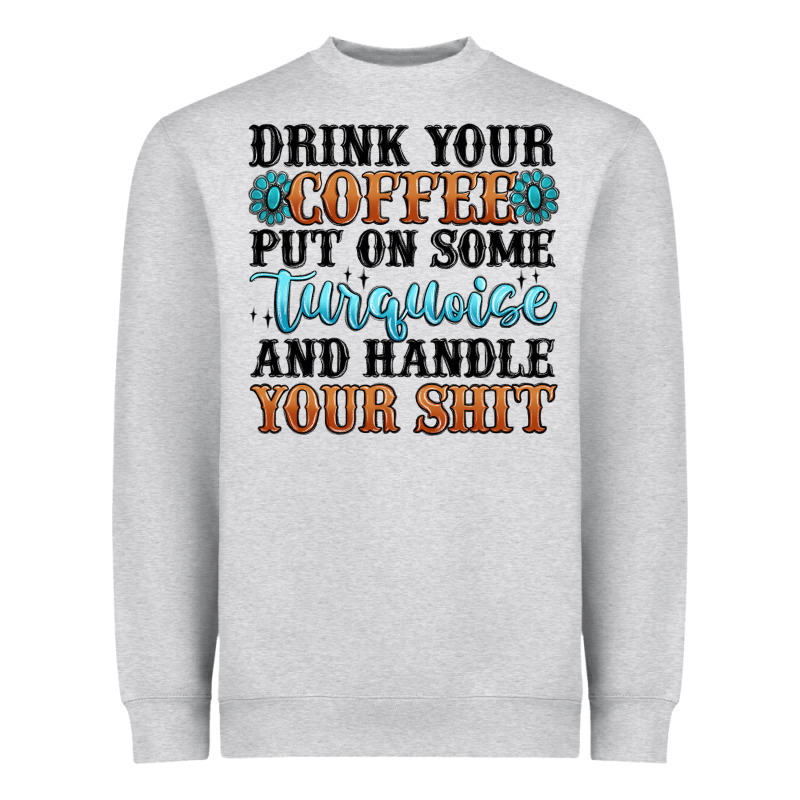 Drink Your Coffee Put On Some Turquoise And Handle Heavyweight Sweatshirt by MaliasSmallBusiness | Teevron