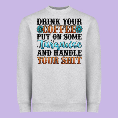Drink Your Coffee Put On Some Turquoise And Handle Heavyweight Sweatshirt Designed By Maliassmallbusiness