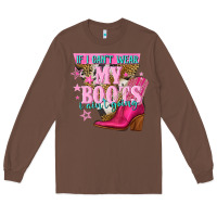 If I Cant Wear My Boots I Aint Going Long Sleeve Tee | Teevron