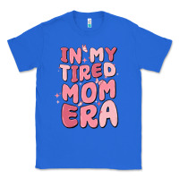 True Royal in my tired mom era Classic Tee - MaliasSmallBusiness