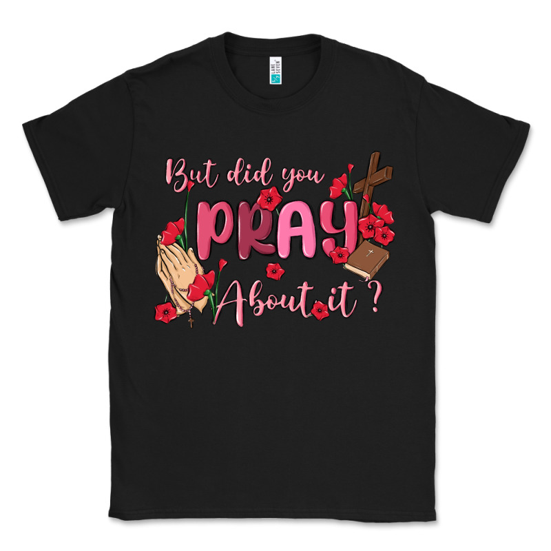 But Did You Pray About It Classic Tee by MaliasSmallBusiness | Teevron