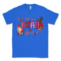 True Royal but did you pray about it Classic Tee - MaliasSmallBusiness