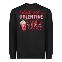 Black i don t need a valentine i need an iced coffee Heavyweight Sweatshirt - MaliasSmallBusiness