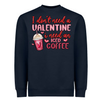 Navy i don t need a valentine i need an iced coffee Heavyweight Sweatshirt - MaliasSmallBusiness