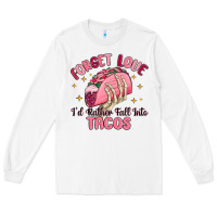 White forget love id rather fall into tacos Long Sleeve Tee - MaliasSmallBusiness