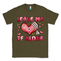 Army Green leave me tf alone valentines day Classic Tee - MaliasSmallBusiness