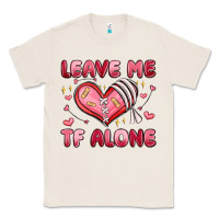 Natural leave me tf alone valentines day Classic Tee - MaliasSmallBusiness