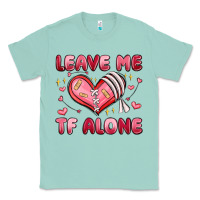 Seafoam leave me tf alone valentines day Classic Tee - MaliasSmallBusiness