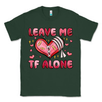 Sports Green leave me tf alone valentines day Classic Tee - MaliasSmallBusiness
