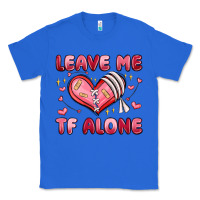 True Royal leave me tf alone valentines day Classic Tee - MaliasSmallBusiness