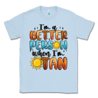 Dusty Blue im better person when im tan Classic Tee - MaliasSmallBusiness