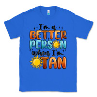 True Royal im better person when im tan Classic Tee - MaliasSmallBusiness