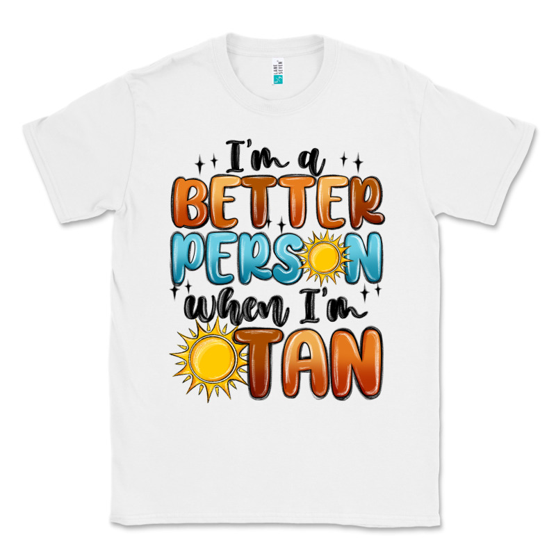 Im Better Person When Im Tan Classic Tee by MaliasSmallBusiness | Teevron