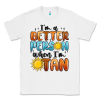 White im better person when im tan Classic Tee - MaliasSmallBusiness