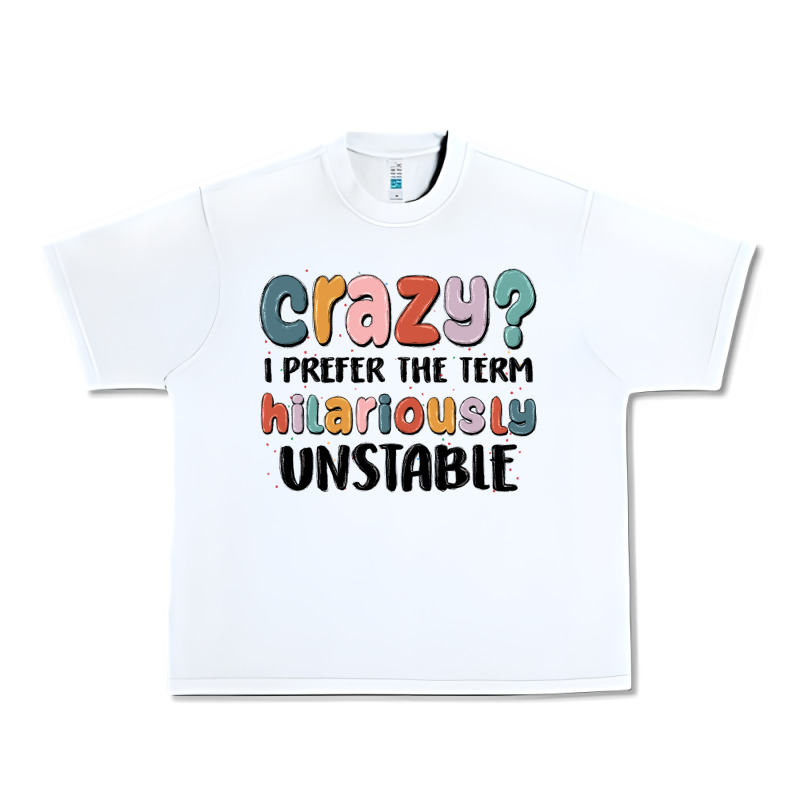 Crazy I Prefer The Term Hilariously Unstable Urban Heavy Tee by MaliasSmallBusiness | Teevron
